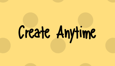 Create Anytime